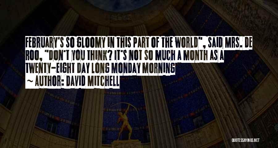 David Mitchell Quotes: February's So Gloomy In This Part Of The World, Said Mrs. De Roo, Don't You Think? It's Not So Much