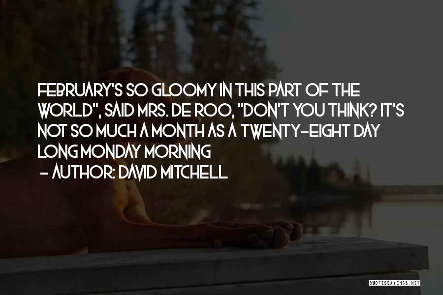 David Mitchell Quotes: February's So Gloomy In This Part Of The World, Said Mrs. De Roo, Don't You Think? It's Not So Much