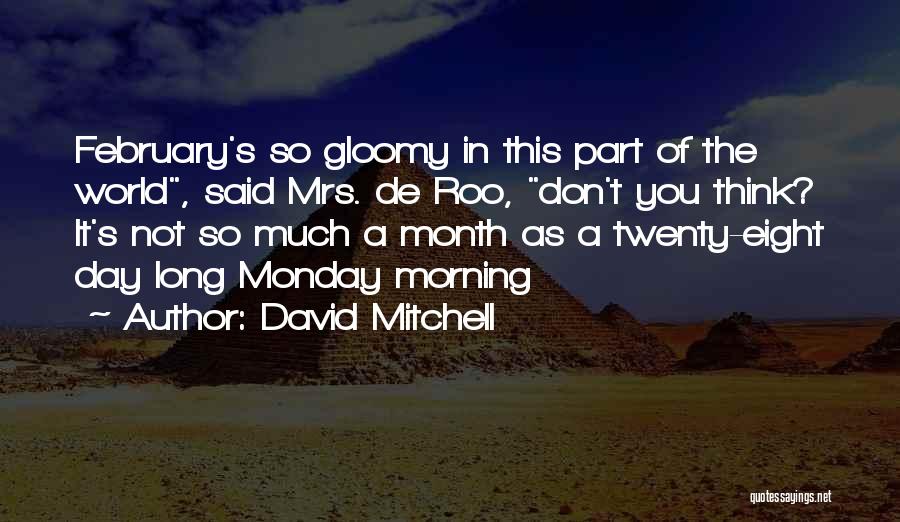 David Mitchell Quotes: February's So Gloomy In This Part Of The World, Said Mrs. De Roo, Don't You Think? It's Not So Much