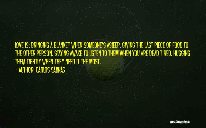 Carlos Salinas Quotes: Love Is: Bringing A Blanket When Someone's Asleep. Giving The Last Piece Of Food To The Other Person. Staying Awake
