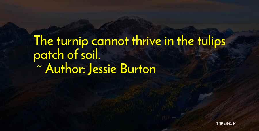 Jessie Burton Quotes: The Turnip Cannot Thrive In The Tulips Patch Of Soil.