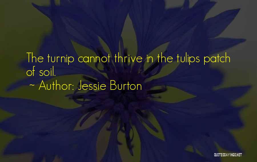 Jessie Burton Quotes: The Turnip Cannot Thrive In The Tulips Patch Of Soil.