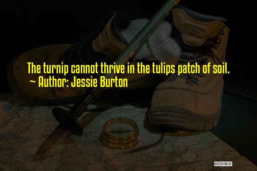 Jessie Burton Quotes: The Turnip Cannot Thrive In The Tulips Patch Of Soil.