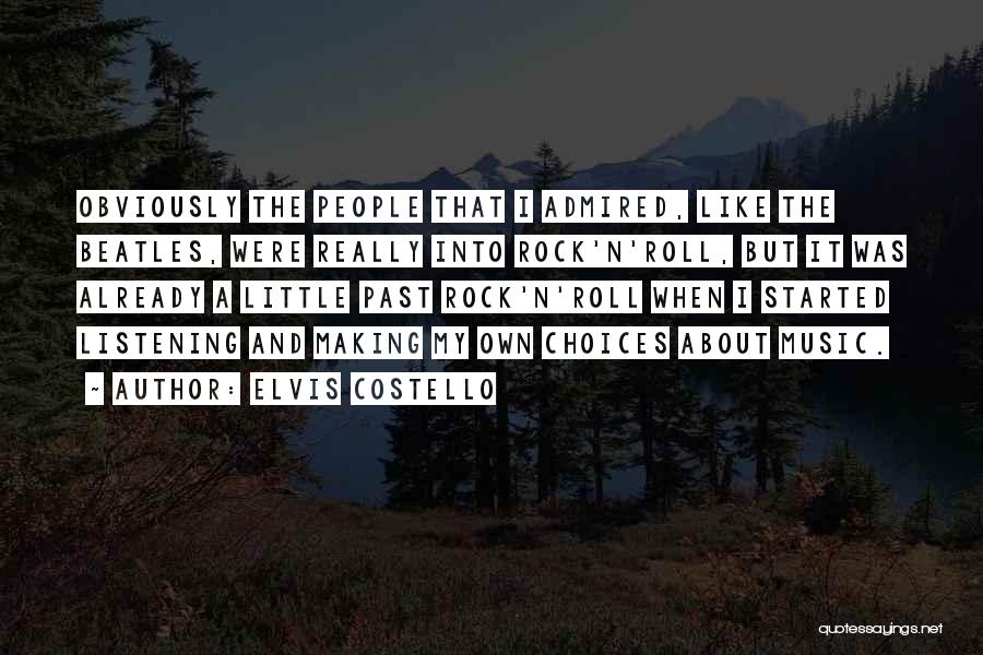 Elvis Costello Quotes: Obviously The People That I Admired, Like The Beatles, Were Really Into Rock'n'roll, But It Was Already A Little Past