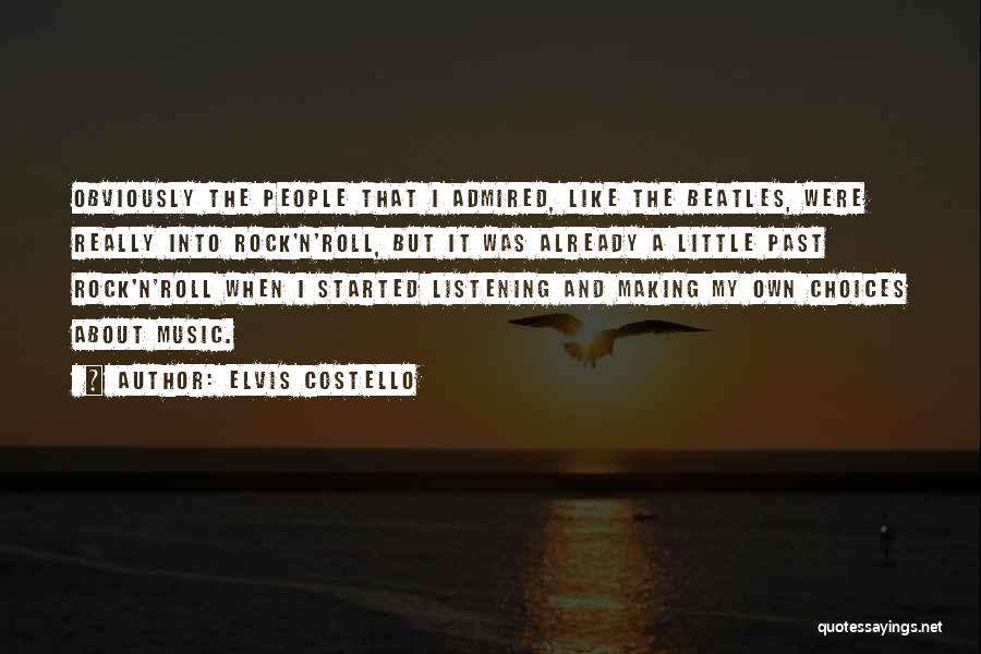 Elvis Costello Quotes: Obviously The People That I Admired, Like The Beatles, Were Really Into Rock'n'roll, But It Was Already A Little Past