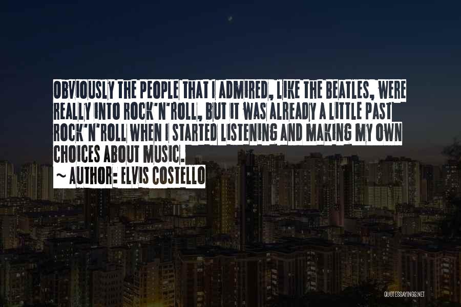 Elvis Costello Quotes: Obviously The People That I Admired, Like The Beatles, Were Really Into Rock'n'roll, But It Was Already A Little Past