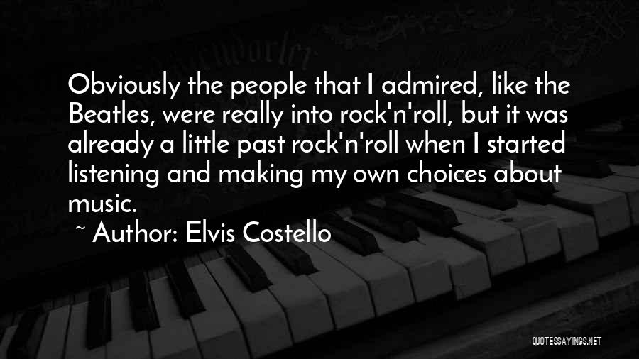Elvis Costello Quotes: Obviously The People That I Admired, Like The Beatles, Were Really Into Rock'n'roll, But It Was Already A Little Past