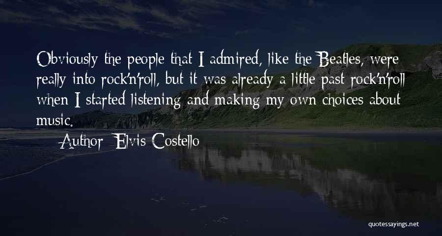 Elvis Costello Quotes: Obviously The People That I Admired, Like The Beatles, Were Really Into Rock'n'roll, But It Was Already A Little Past