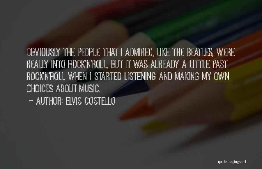 Elvis Costello Quotes: Obviously The People That I Admired, Like The Beatles, Were Really Into Rock'n'roll, But It Was Already A Little Past