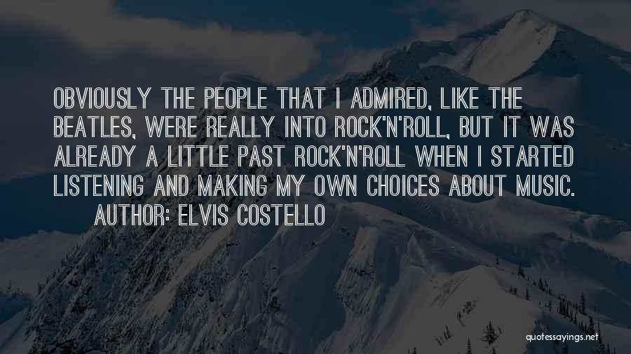 Elvis Costello Quotes: Obviously The People That I Admired, Like The Beatles, Were Really Into Rock'n'roll, But It Was Already A Little Past