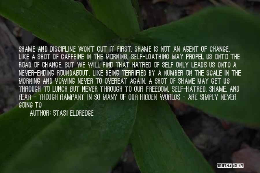 Stasi Eldredge Quotes: Shame And Discipline Won't Cut It First, Shame Is Not An Agent Of Change. Like A Shot Of Caffeine In