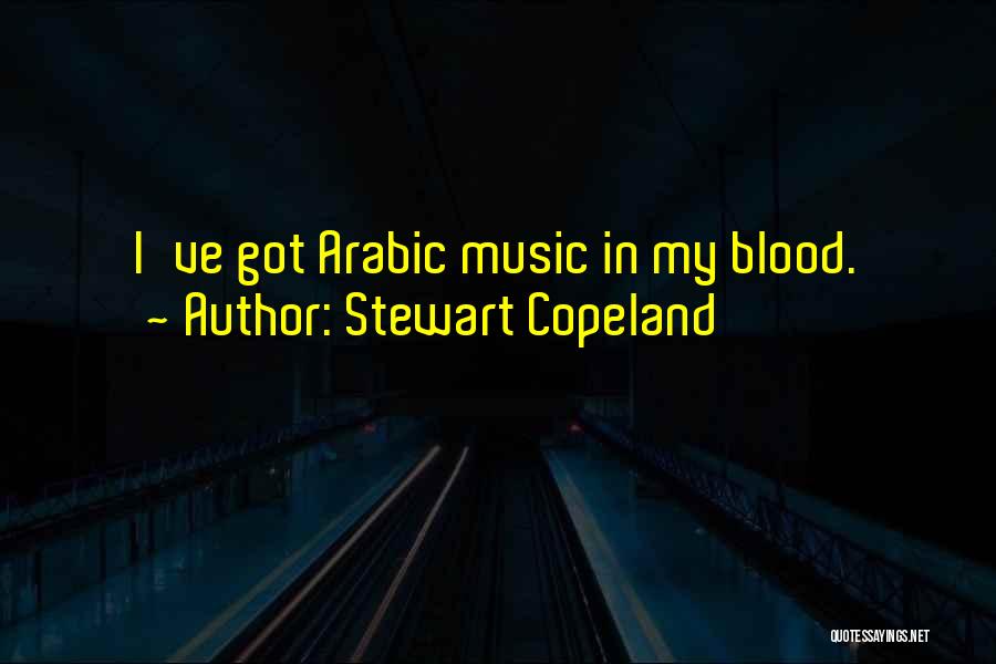 Stewart Copeland Quotes: I've Got Arabic Music In My Blood.