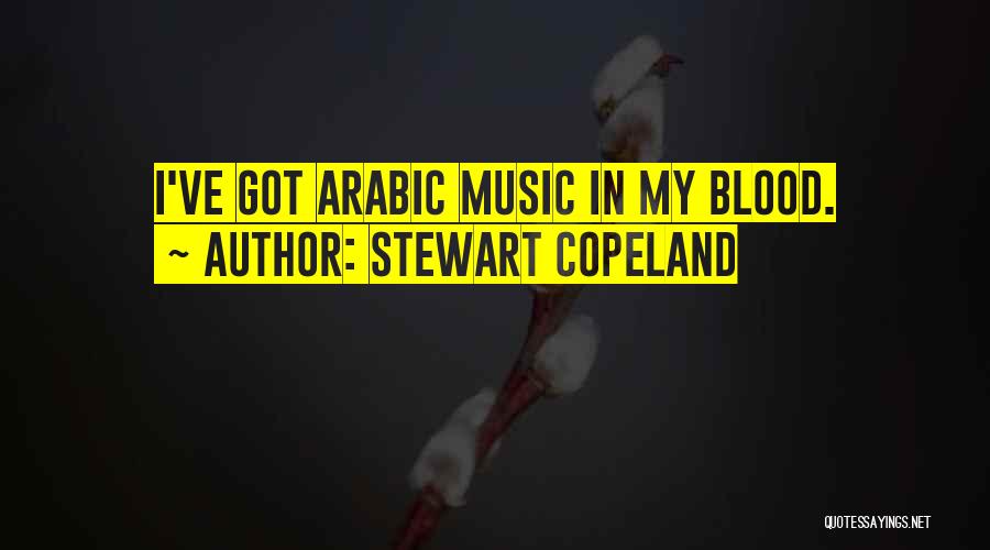Stewart Copeland Quotes: I've Got Arabic Music In My Blood.