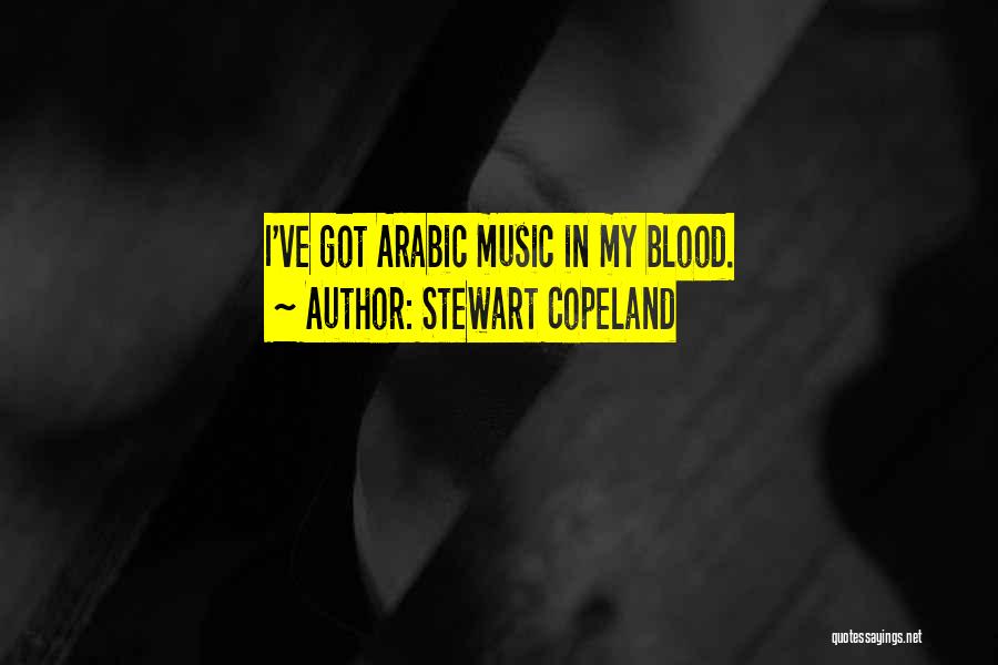 Stewart Copeland Quotes: I've Got Arabic Music In My Blood.