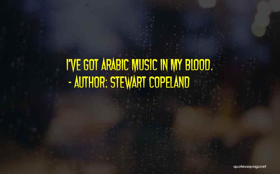 Stewart Copeland Quotes: I've Got Arabic Music In My Blood.