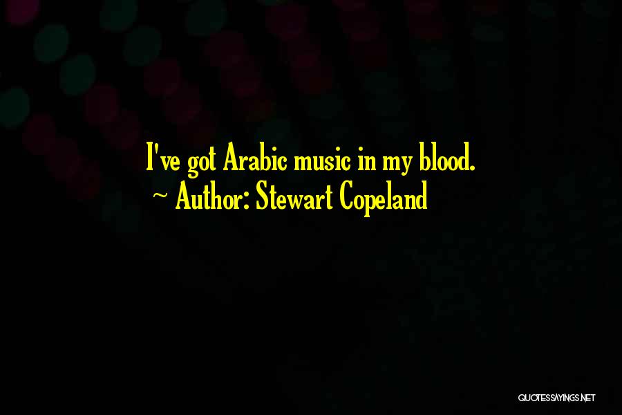 Stewart Copeland Quotes: I've Got Arabic Music In My Blood.