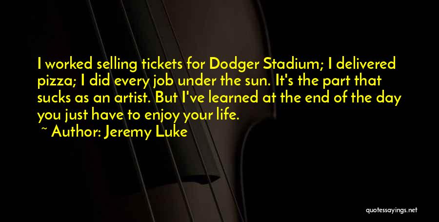 Jeremy Luke Quotes: I Worked Selling Tickets For Dodger Stadium; I Delivered Pizza; I Did Every Job Under The Sun. It's The Part