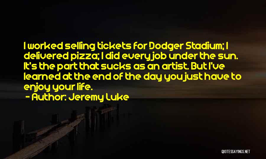 Jeremy Luke Quotes: I Worked Selling Tickets For Dodger Stadium; I Delivered Pizza; I Did Every Job Under The Sun. It's The Part