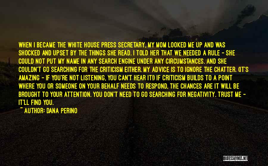 Dana Perino Quotes: When I Became The White House Press Secretary, My Mom Looked Me Up And Was Shocked And Upset By The