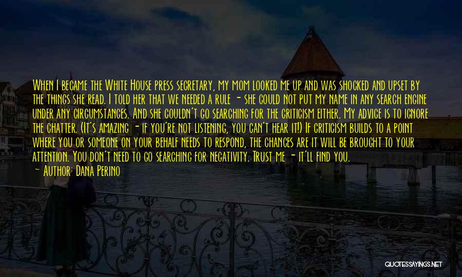 Dana Perino Quotes: When I Became The White House Press Secretary, My Mom Looked Me Up And Was Shocked And Upset By The