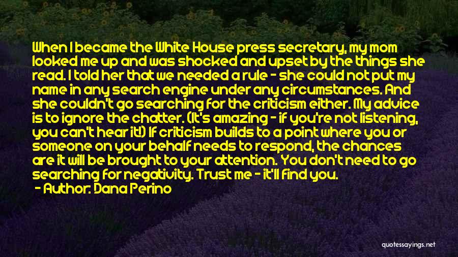 Dana Perino Quotes: When I Became The White House Press Secretary, My Mom Looked Me Up And Was Shocked And Upset By The