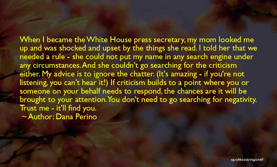 Dana Perino Quotes: When I Became The White House Press Secretary, My Mom Looked Me Up And Was Shocked And Upset By The