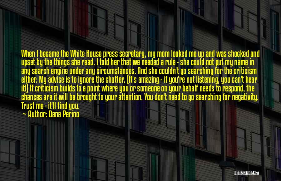 Dana Perino Quotes: When I Became The White House Press Secretary, My Mom Looked Me Up And Was Shocked And Upset By The