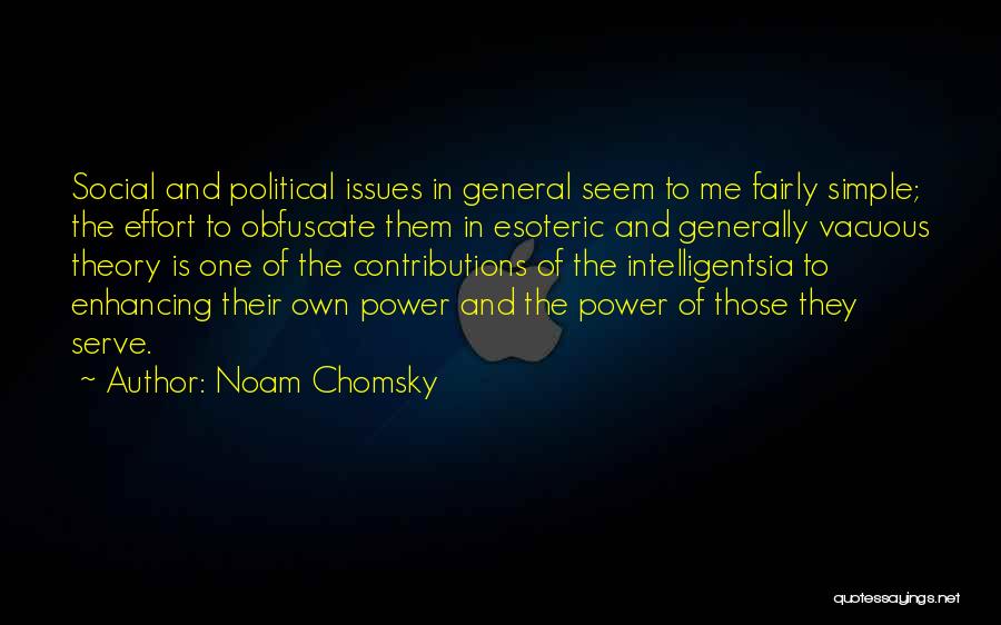 Noam Chomsky Quotes: Social And Political Issues In General Seem To Me Fairly Simple; The Effort To Obfuscate Them In Esoteric And Generally