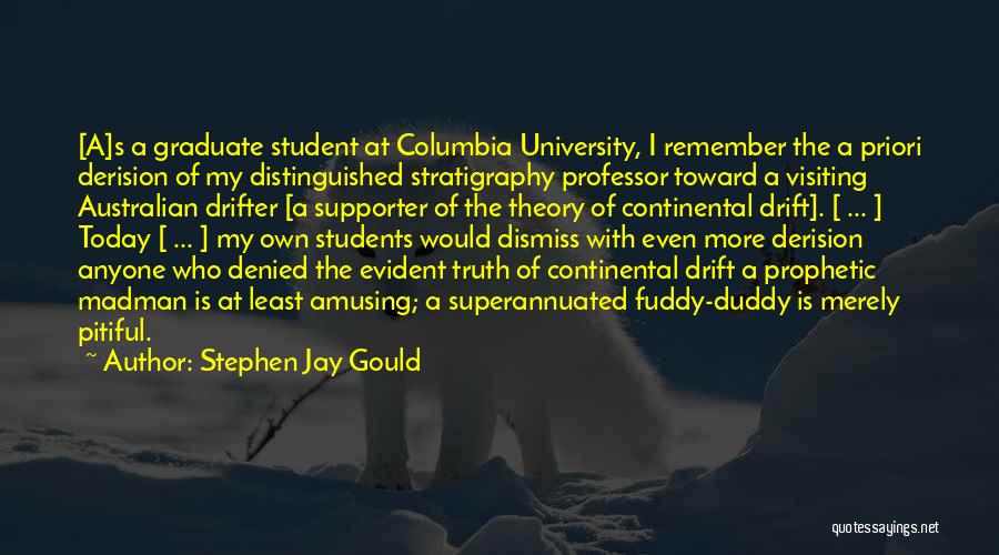 Stephen Jay Gould Quotes: [a]s A Graduate Student At Columbia University, I Remember The A Priori Derision Of My Distinguished Stratigraphy Professor Toward A