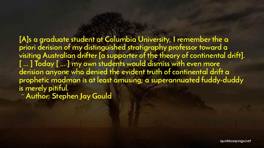 Stephen Jay Gould Quotes: [a]s A Graduate Student At Columbia University, I Remember The A Priori Derision Of My Distinguished Stratigraphy Professor Toward A