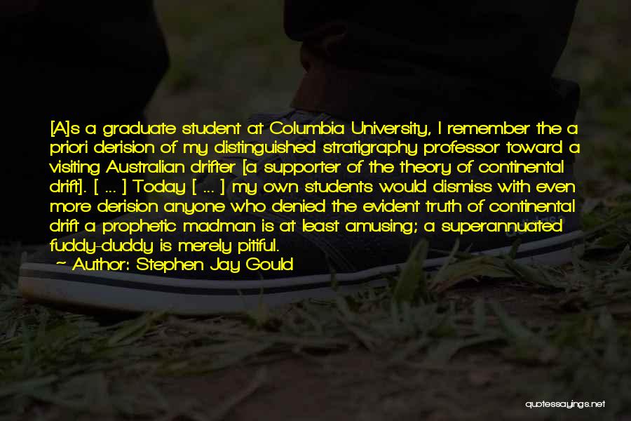 Stephen Jay Gould Quotes: [a]s A Graduate Student At Columbia University, I Remember The A Priori Derision Of My Distinguished Stratigraphy Professor Toward A