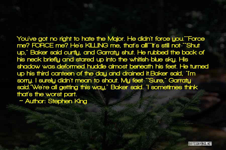 Stephen King Quotes: You've Got No Right To Hate The Major. He Didn't Force You.force Me? Force Me? He's Killing Me, That's All!it's