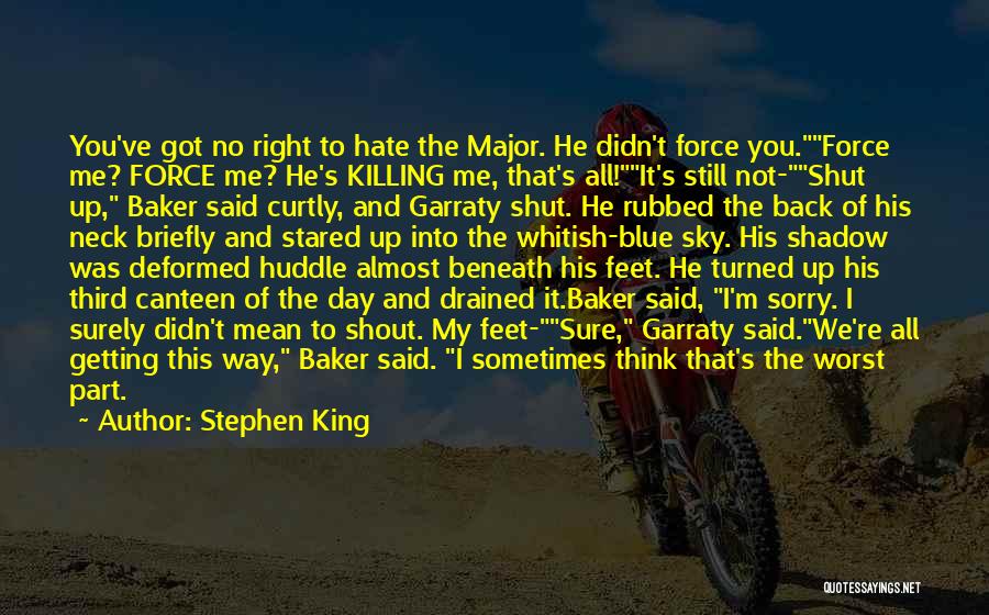 Stephen King Quotes: You've Got No Right To Hate The Major. He Didn't Force You.force Me? Force Me? He's Killing Me, That's All!it's