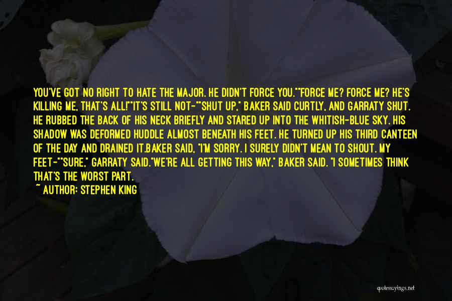 Stephen King Quotes: You've Got No Right To Hate The Major. He Didn't Force You.force Me? Force Me? He's Killing Me, That's All!it's