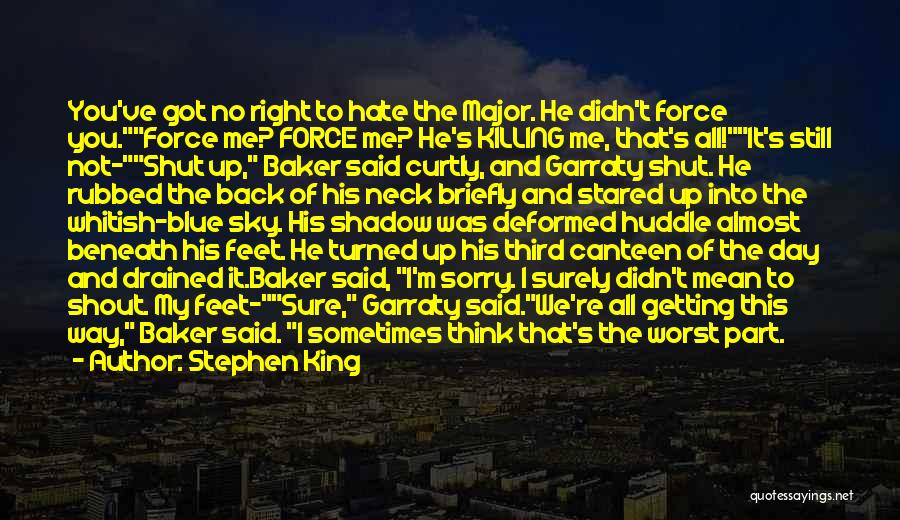 Stephen King Quotes: You've Got No Right To Hate The Major. He Didn't Force You.force Me? Force Me? He's Killing Me, That's All!it's