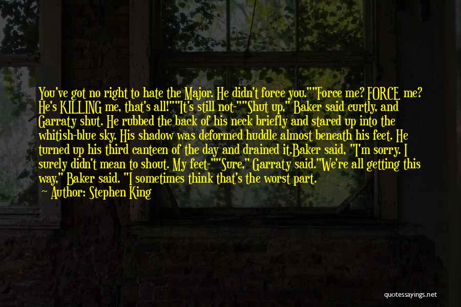 Stephen King Quotes: You've Got No Right To Hate The Major. He Didn't Force You.force Me? Force Me? He's Killing Me, That's All!it's