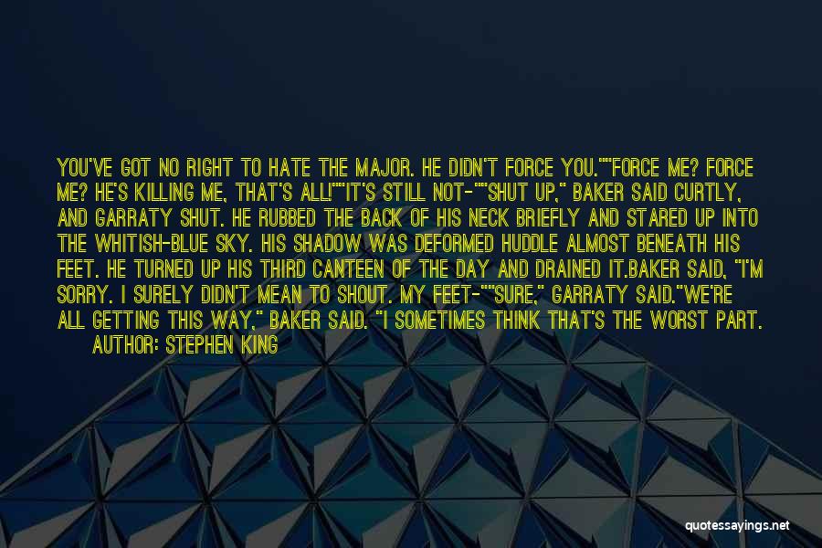 Stephen King Quotes: You've Got No Right To Hate The Major. He Didn't Force You.force Me? Force Me? He's Killing Me, That's All!it's