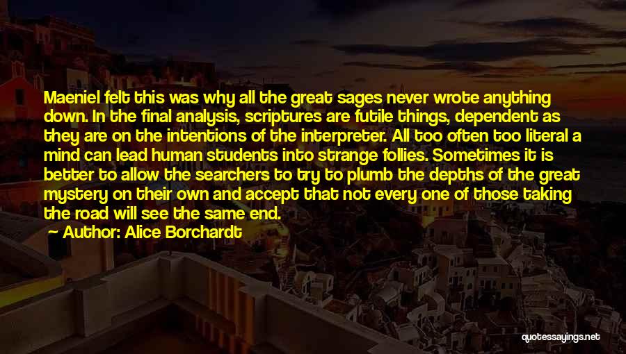 Alice Borchardt Quotes: Maeniel Felt This Was Why All The Great Sages Never Wrote Anything Down. In The Final Analysis, Scriptures Are Futile