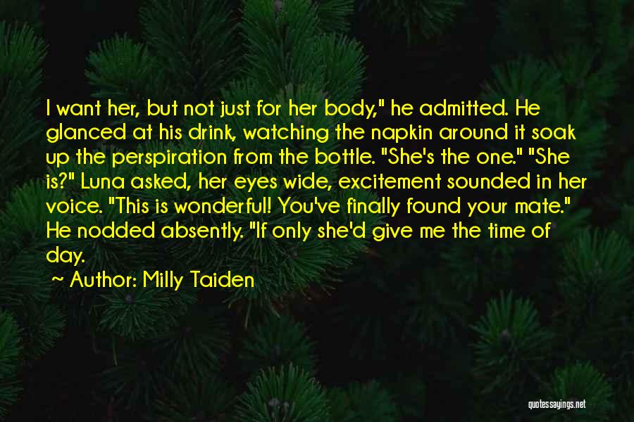 Milly Taiden Quotes: I Want Her, But Not Just For Her Body, He Admitted. He Glanced At His Drink, Watching The Napkin Around