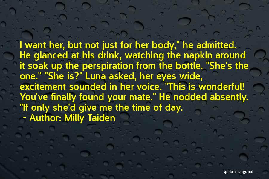 Milly Taiden Quotes: I Want Her, But Not Just For Her Body, He Admitted. He Glanced At His Drink, Watching The Napkin Around
