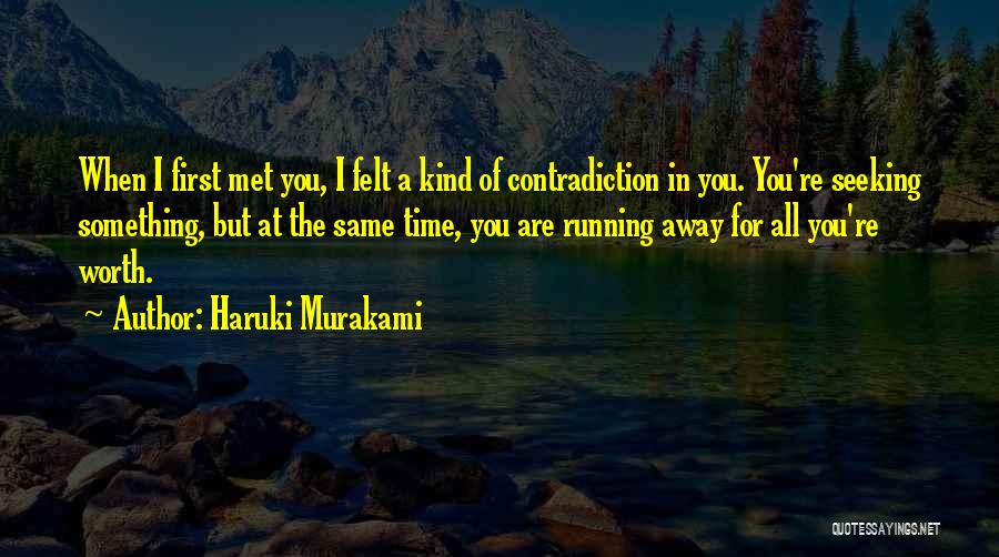 Haruki Murakami Quotes: When I First Met You, I Felt A Kind Of Contradiction In You. You're Seeking Something, But At The Same