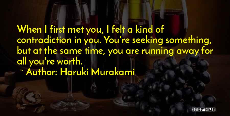 Haruki Murakami Quotes: When I First Met You, I Felt A Kind Of Contradiction In You. You're Seeking Something, But At The Same