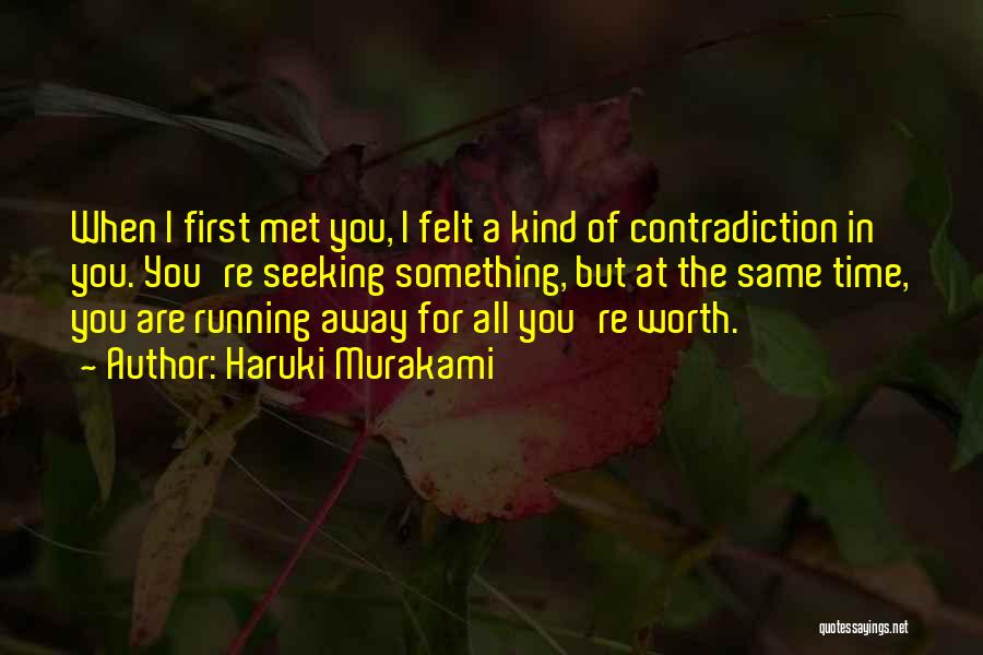 Haruki Murakami Quotes: When I First Met You, I Felt A Kind Of Contradiction In You. You're Seeking Something, But At The Same