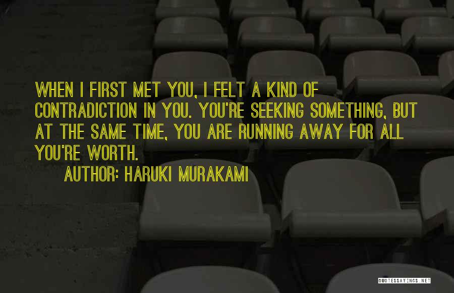 Haruki Murakami Quotes: When I First Met You, I Felt A Kind Of Contradiction In You. You're Seeking Something, But At The Same