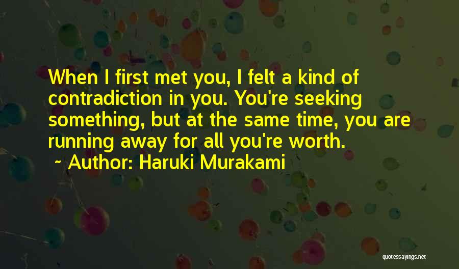 Haruki Murakami Quotes: When I First Met You, I Felt A Kind Of Contradiction In You. You're Seeking Something, But At The Same