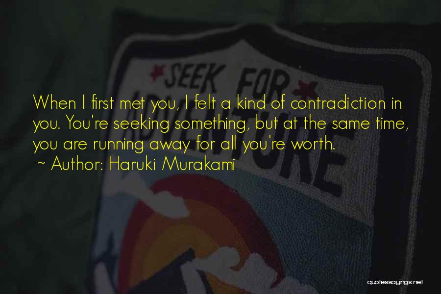 Haruki Murakami Quotes: When I First Met You, I Felt A Kind Of Contradiction In You. You're Seeking Something, But At The Same