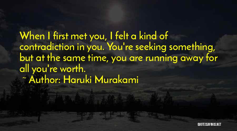 Haruki Murakami Quotes: When I First Met You, I Felt A Kind Of Contradiction In You. You're Seeking Something, But At The Same