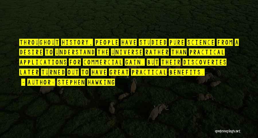 Stephen Hawking Quotes: Throughout History, People Have Studied Pure Science From A Desire To Understand The Universe Rather Than Practical Applications For Commercial