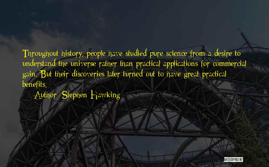 Stephen Hawking Quotes: Throughout History, People Have Studied Pure Science From A Desire To Understand The Universe Rather Than Practical Applications For Commercial