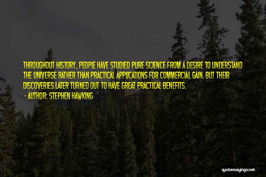 Stephen Hawking Quotes: Throughout History, People Have Studied Pure Science From A Desire To Understand The Universe Rather Than Practical Applications For Commercial